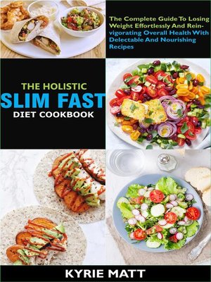 cover image of The Holistic Slim Fast Diet Cookbook; the Complete Guide to Losing Weight Effortlessly and Reinvigorating Overall Health With Delectable and Nourishing Recipes